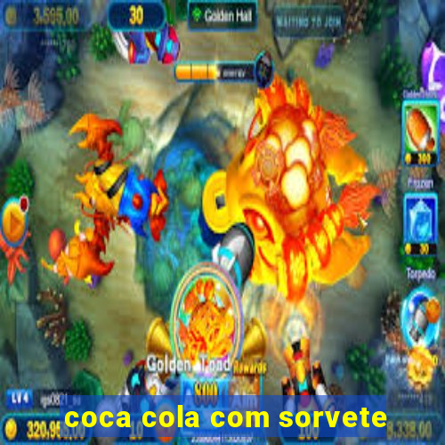 coca cola com sorvete